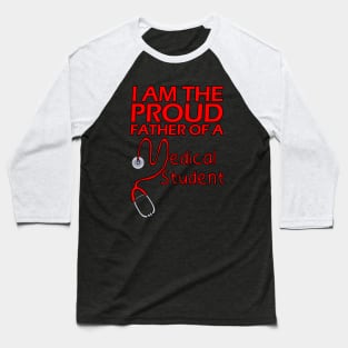 I Am the Proud Father of a Medical Student Baseball T-Shirt